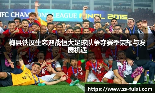 梅县铁汉生态迎战恒大足球队争夺赛季荣耀与发展机遇